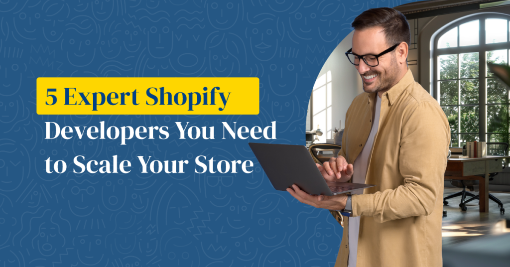 5 Expert Shopify Developers You Need to Scale Your Store